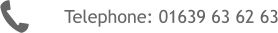 Telephone: 01639 63 62 63